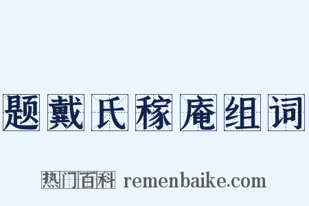 题戴氏稼庵组词是什么意思的图片